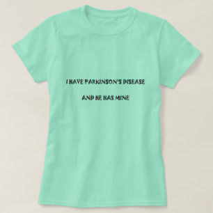T-shirt J'ai le :maladie de Parkinson et il a le mien