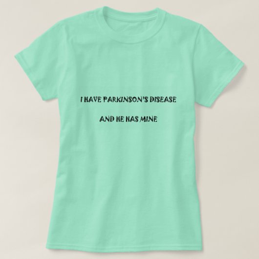 T-shirt J'ai le :maladie de Parkinson et il a le mien (Design devant)