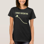 T-shirt J'ai l'énergie potentielle<br><div class="desc">Aucun endroit à descendre d'ici mais !  Tellement potentiel !  Montrez votre potentiel,  et votre compréhension de base des lois de la thermodynamique.</div>