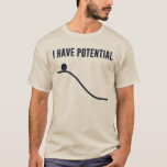 T-shirt J'ai l'énergie potentielle<br><div class="desc">Vous pouvez seulement descendre d'ici !  Tellement potentiel !  Montrez votre potentiel,  et votre compréhension de base des lois de la thermodynamique.</div>