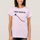 T-shirt J'ai l'énergie potentielle<br><div class="desc">Vous pouvez seulement descendre d'ici !  Tellement potentiel !  Montrez votre potentiel,  et votre compréhension de base des lois de la thermodynamique.</div>