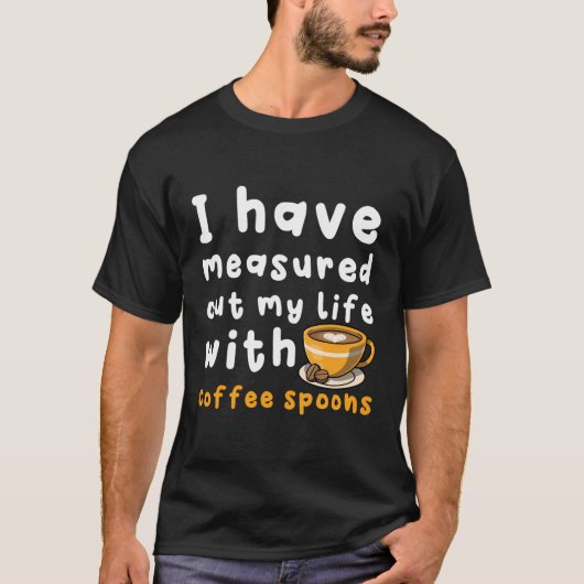 T-shirt J'Ai Mesuré Ma Vie Avec Des Cuillères À Café - Co (Devant)