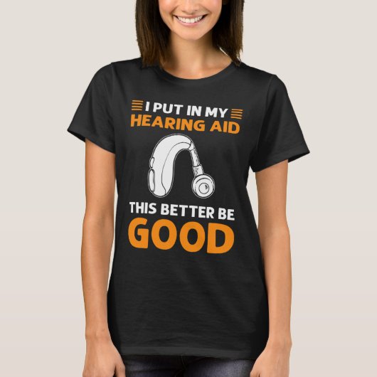 T-shirt J'Ai Mis Dans Mon Aides Auditives. Ça Vaut Mieux Ê (Devant)