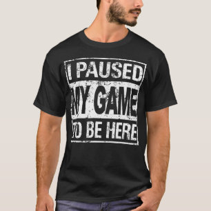 T-shirt J'ai Mis En Pause Mon Jeu Pour Être Ici