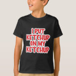 T-shirt J'Ai Mis Ketchup Sur Mon Ketchup<br><div class="desc">Celui-ci est pour les gens qui aiment vraiment le ketchup. Ils aiment tellement le ketchup qu'ils mettent du ketchup sur leur ketchup.</div>
