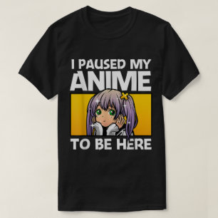 T-shirt J'ai mis mon anime en pause pour être ici