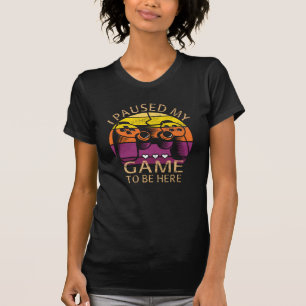 T-shirt J'ai mis mon jeu en pause pour être ici