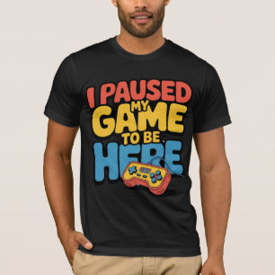 T-shirt J'ai mis mon jeu en pause pour être ici Drôle Joue