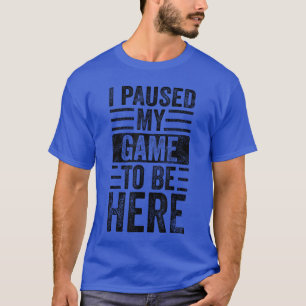 T-shirt J'ai mis mon jeu en pause pour être ici Drôle Vint
