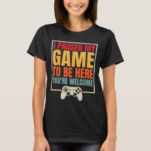 T-shirt J'ai mis mon jeu en pause pour être ici Vous êtes