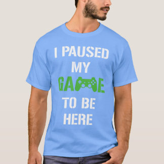 T-shirt J'ai mis mon jeu en pause pour être là Vidéo drôle