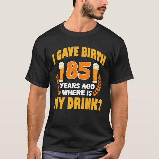 T-shirt J'Ai Naissance Il Y A 85 Ans Où Est Mon Boisson 85 (Devant)