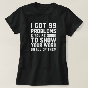 T-shirt J'ai obtenu 99 problèmes et vous allez montrer le