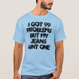 T-shirt J'ai obtenu 99 problèmes mais mon aint un de jeans