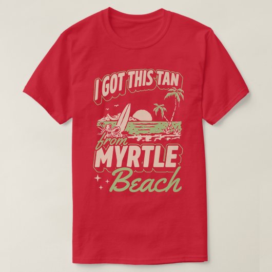 T-shirt J'Ai Obtenu Ce Tan De Myrtle Beach Caroline Du Sud (Design devant)