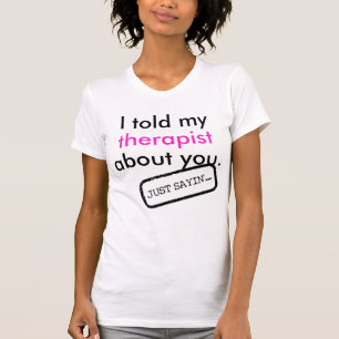 T-shirt "J'ai parlé de vous à mon thérapeute." - Je dis