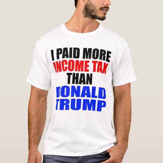 T-SHIRT "J'AI PAYÉ PLUS D'IMPÔT SUR LE REVENU QUE DONALD T (Devant)