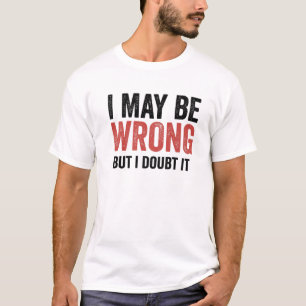 T-shirt J'Ai Peut-Être Tort, Mais Je Doute Que C'Est Drôle