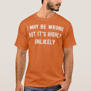 T-shirt j'ai peut-être tort, mais son très improbable Offr