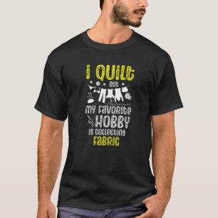T-shirt J'Ai Quilt Mais Mon Hobby Préféré Est De Collecter