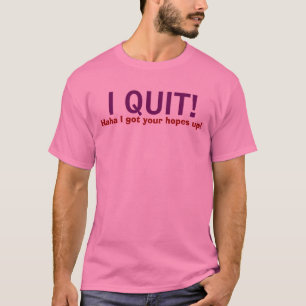 T-shirt J'AI STOPPÉ ! , Haha j'ai obtenu vos espoirs !