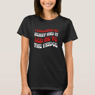 T-shirt J'ai suivi mon cœur et il m'a mené au frigo
