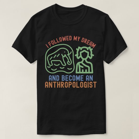 T-shirt J'ai suivi mon rêve et suis devenu anthropologue (Design devant)