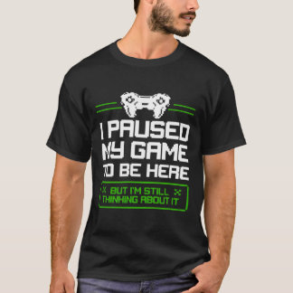 T-shirt J'Ai Suspendu Mon Jeu Pour Être Ici, Mais Je Pense