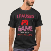 T-shirt J'ai suspendu mon jeu pour être ici Vous êtes Bien (Devant)