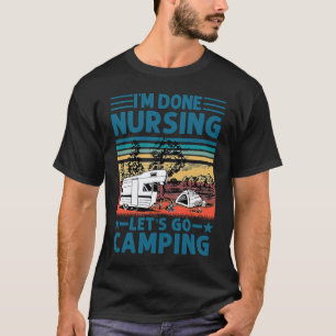 T-shirt J'ai Terminé L'Allaitement Allons Camping Infirmiè