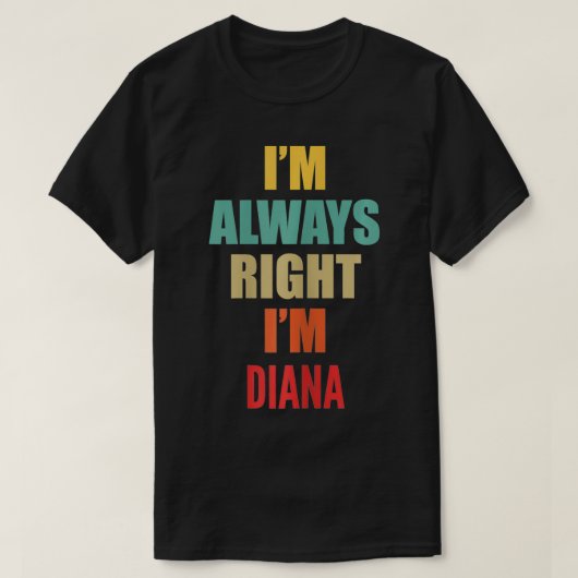 T-shirt J'ai toujours raison Je suis Diana drôle (Design devant)