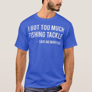 T-shirt J'Ai Trop De Taquettes De Pêche Dit Aucun Homme Ja