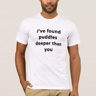 T-shirt J'ai trouvé des flaques plus profondes que toi