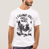 T-shirt J'ai trouvé du pétrole ! Forage ici ! (Devant)