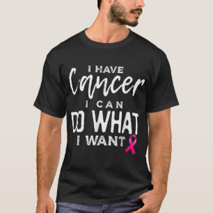 T-shirt J'Ai Un Cancer Je Peux Faire Ce Que Je Veux Cancer