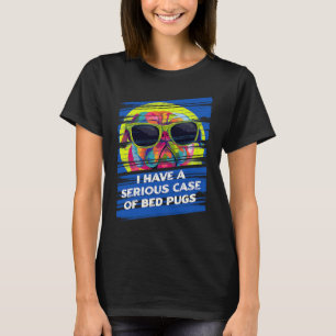 T-shirt J'ai un Cas Grave de Pug de Lit Bouledogue Holland