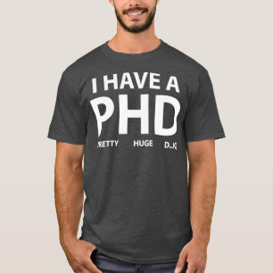 T-shirt J'ai un PHD 1