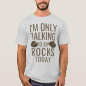T-shirt J'ai un talking to my rocks today (Devant)