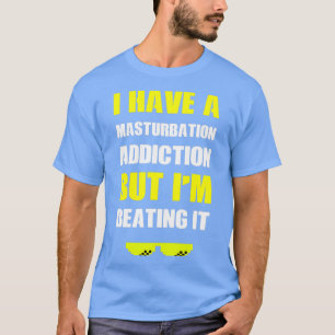T-shirt J'Ai Une Addiction De Masturbation Mais Je La Batt