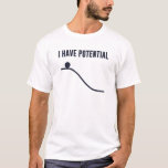 T-shirt J'Ai Une Énergie Potentielle<br><div class="desc">Vous ne pouvez descendre qu'à partir d'ici !  Tant de potentiel !  Montrez votre potentiel et votre compréhension fondamentale des lois de la thermodynamique.</div>