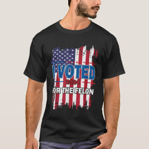 T-shirt J'Ai Voté Pour Le Felon ; Drôle Républicain Trump