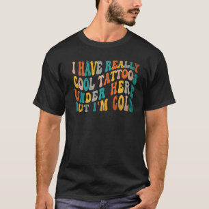 T-shirt J'ai vraiment des tatouages Cool sous ici mais je