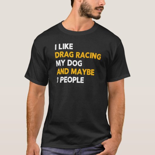 T-shirt J'Aime Drag Racing My Dog & Peut-Être 3 Personnes (Devant)