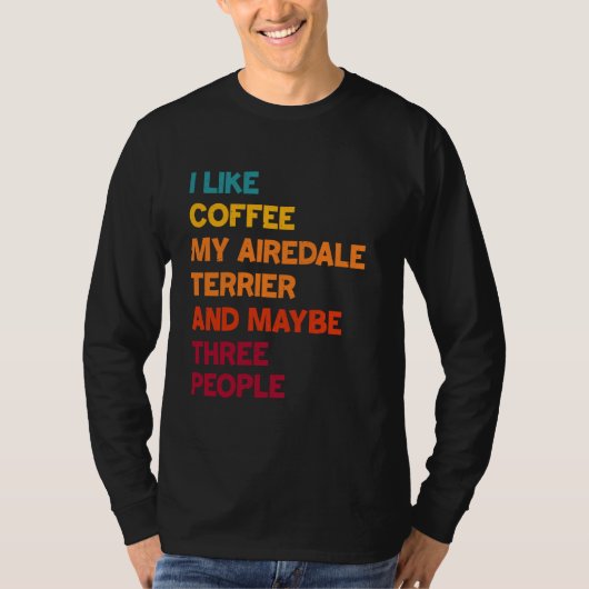 T-shirt J'aime le café, mon Airedale Terrier et peut-être (Devant)
