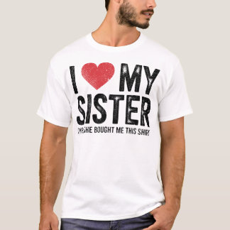 T-shirt J'aime ma sœur Oui elle m'a acheté ce drôle de