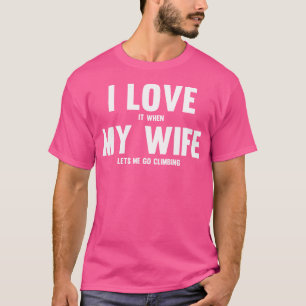 T-shirt J'Aime Quand Ma Femme Me Laisse Faire Escalade
