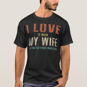 T-shirt J'Aime Quand Ma Femme Me Laisse Partir En Quatre F