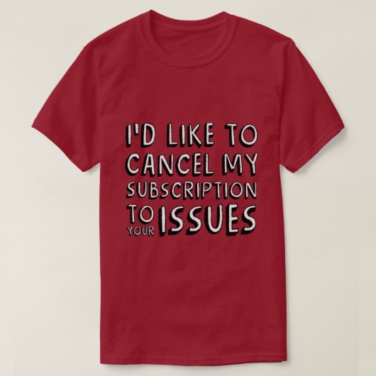 T-SHIRT J'AIMERAIS ANNULER MON ABONNEMENT À VOS PROBLÈMES (Design devant)