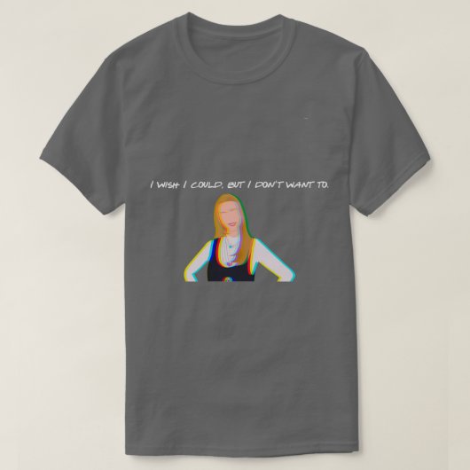 T-shirt j'aimerais bien mais je ne veux pas phoebe buffay  (Design devant)