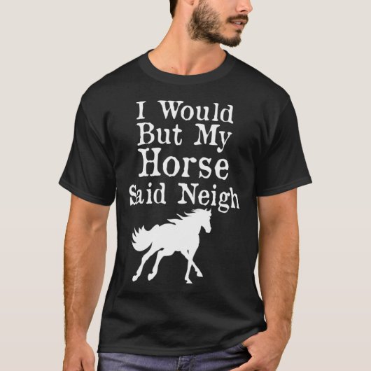 T-shirt J'Aimerais, Mais Mon Cheval A Dit Neigh (Devant)